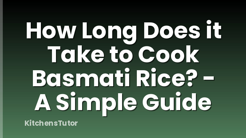 How Long Does it Take to Cook Basmati Rice? - A Simple Guide