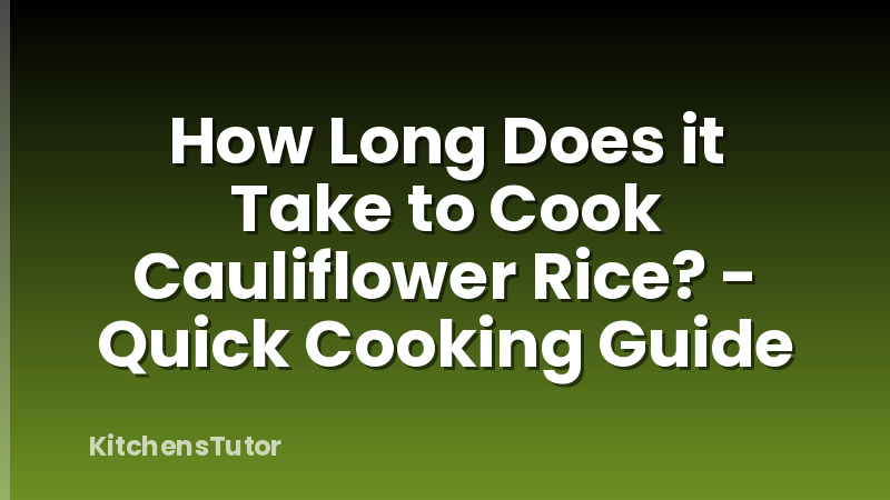 How Long Does it Take to Cook Cauliflower Rice? - Quick Cooking Guide