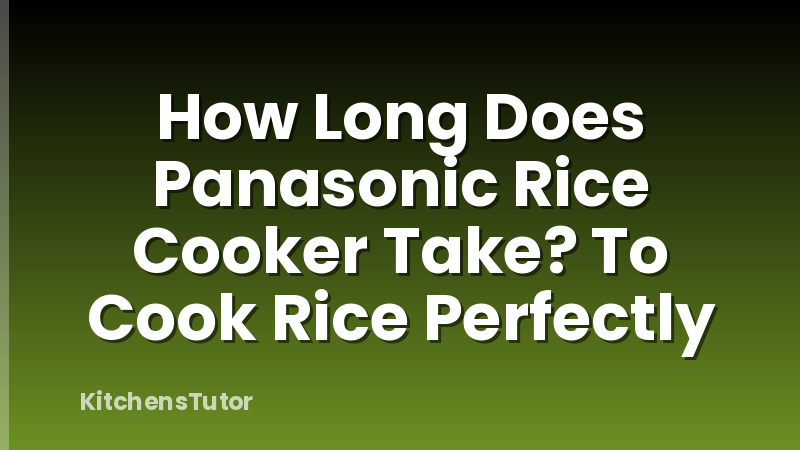 How Long Does Panasonic Rice Cooker Take? To Cook Rice Perfectly
