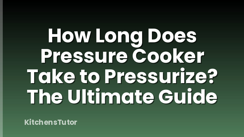 How Long Does Pressure Cooker Take to Pressurize? The Ultimate Guide