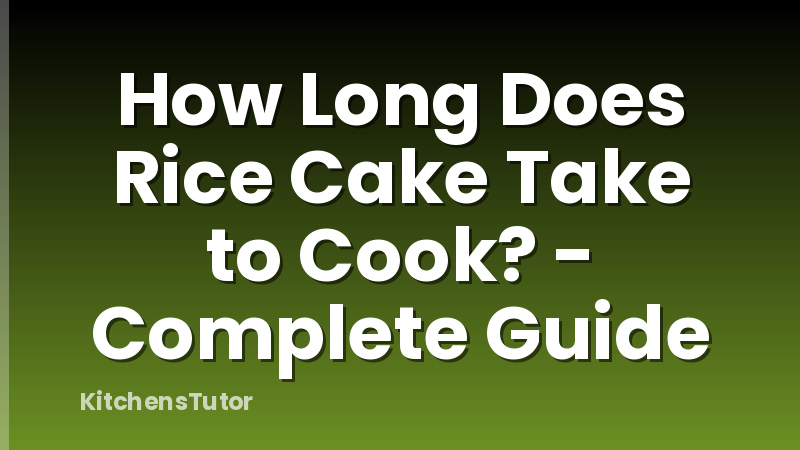 How Long Does Rice Cake Take to Cook? - Complete Guide