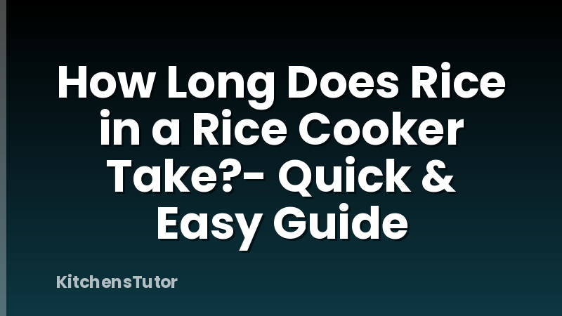 How Long Does Rice in a Rice Cooker Take?- Quick & Easy Guide