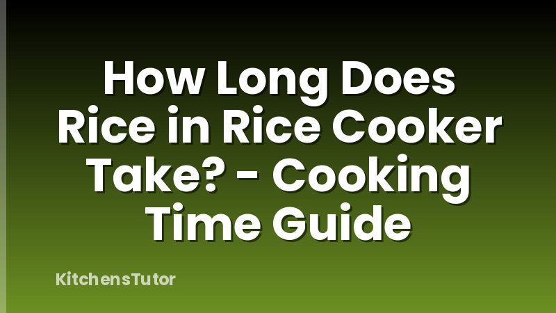 How Long Does Rice in Rice Cooker Take? - Cooking Time Guide