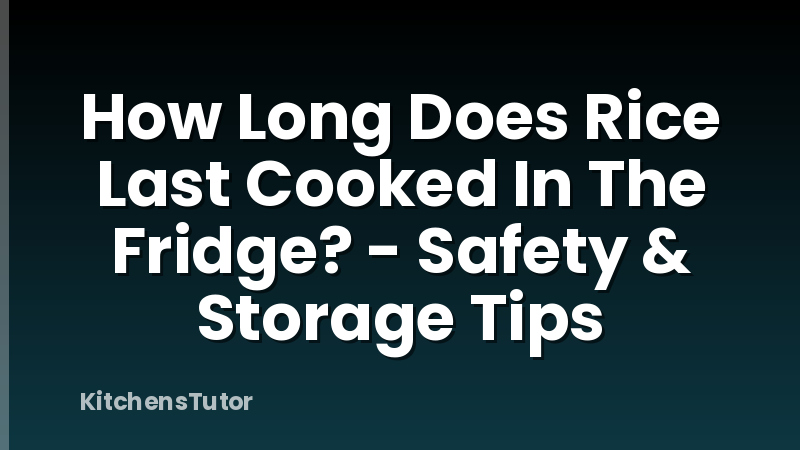 How Long Does Rice Last Cooked In The Fridge? - Safety & Storage Tips