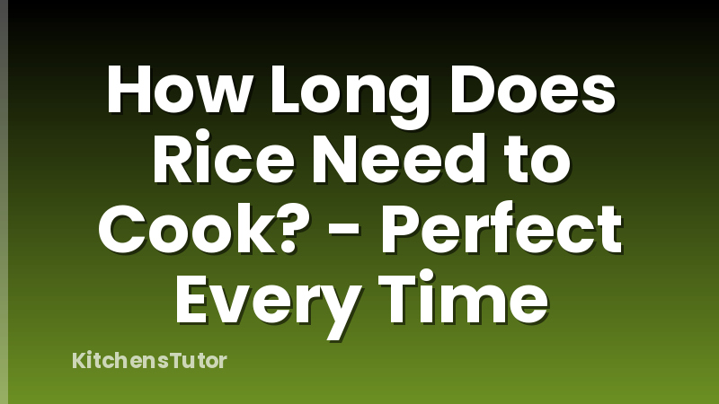 How Long Does Rice Need to Cook? - Perfect Every Time
