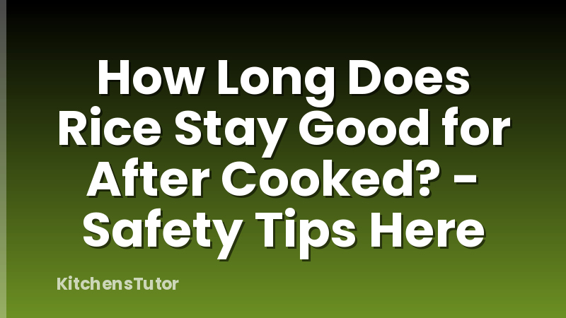 How Long Does Rice Stay Good for After Cooked? - Safety Tips Here