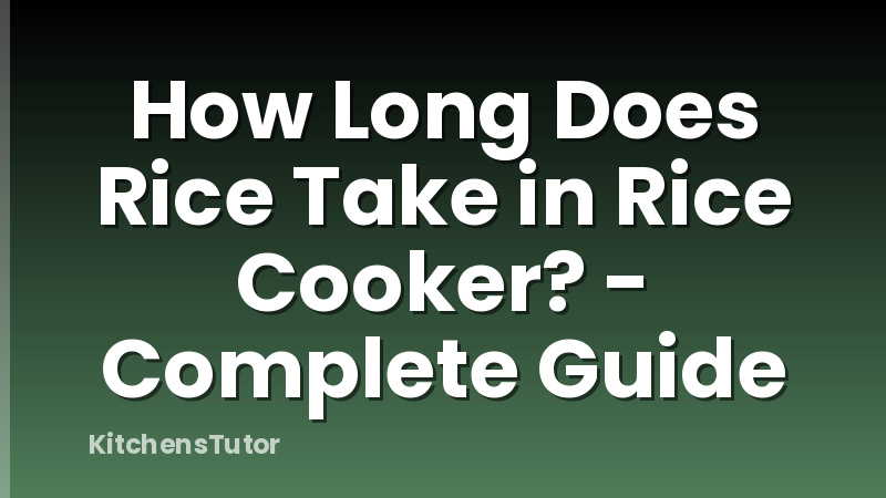 How Long Does Rice Take in Rice Cooker? - Complete Guide