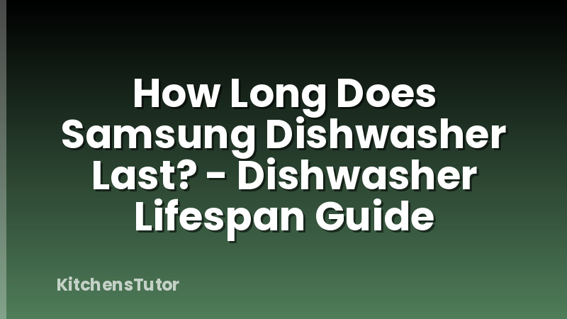How Long Does Samsung Dishwasher Last? - Dishwasher Lifespan Guide
