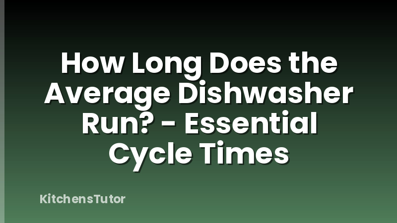 How Long Does the Average Dishwasher Run? - Essential Cycle Times