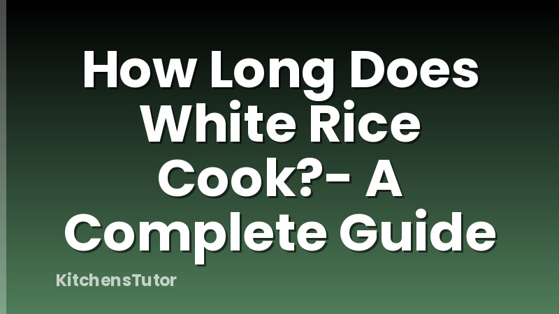 How Long Does White Rice Cook?-  A Complete Guide