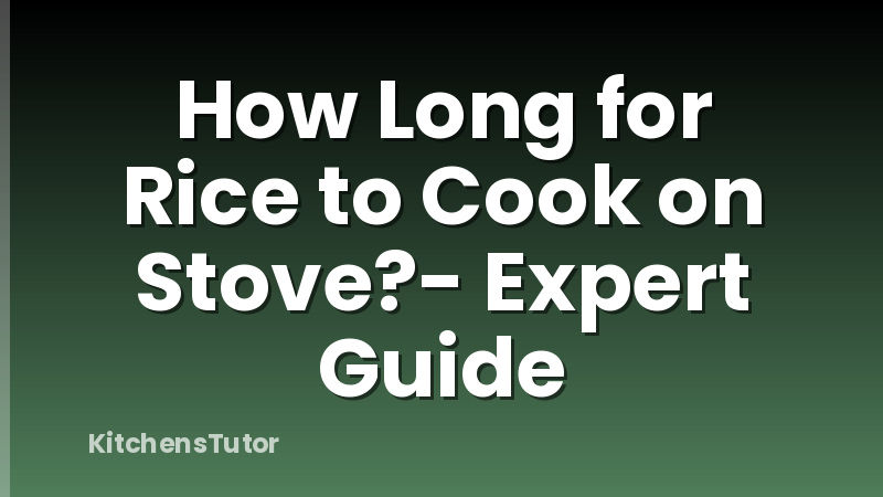 How Long for Rice to Cook on Stove?- Expert Guide