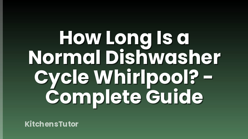 How Long Is a Normal Dishwasher Cycle Whirlpool? - Complete Guide