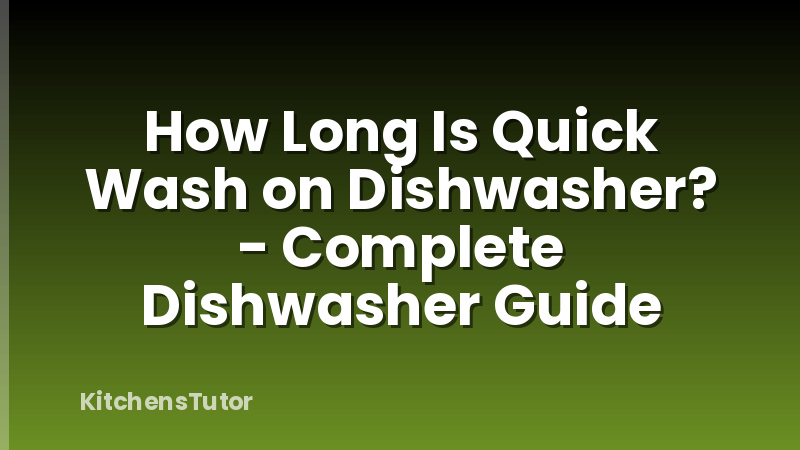 How Long Is Quick Wash on Dishwasher? - Complete Dishwasher Guide