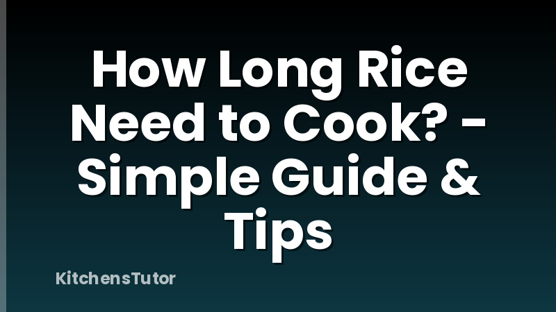 How Long Rice Need to Cook? - Simple Guide & Tips