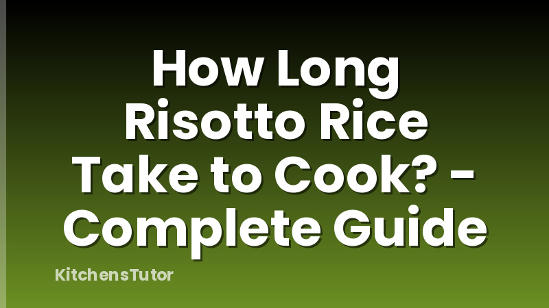 How Long Risotto Rice Take to Cook? - Complete Guide
