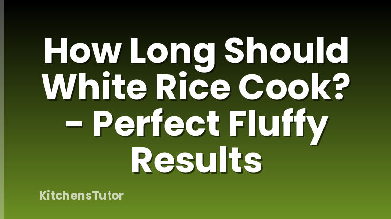 How Long Should White Rice Cook? - Perfect Fluffy Results