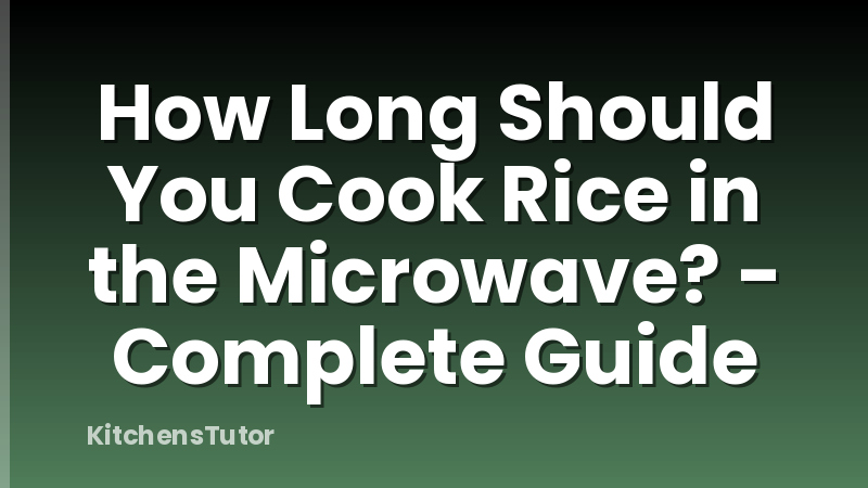 How Long Should You Cook Rice in the Microwave? - Complete Guide