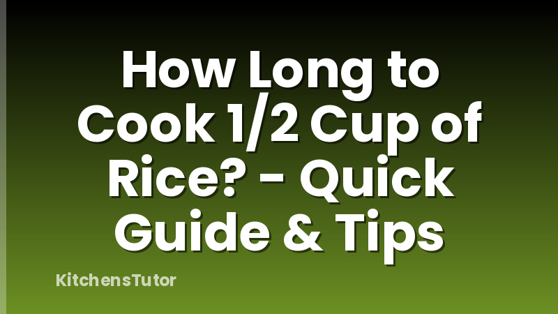 How Long to Cook 1/2 Cup of Rice? - Quick Guide & Tips