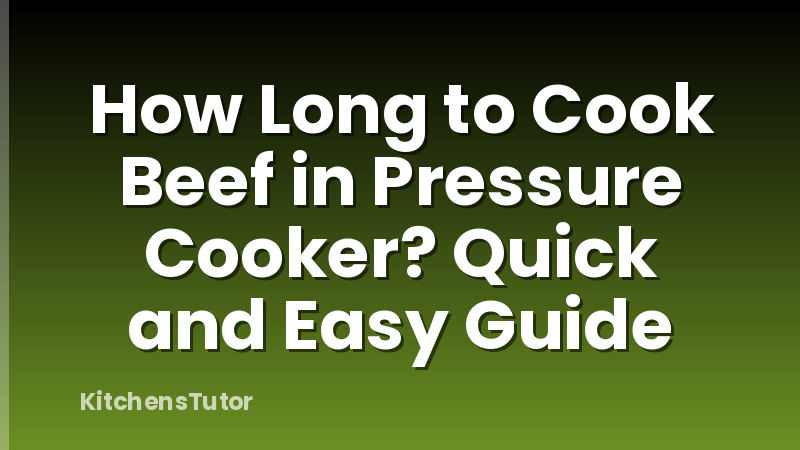 How Long to Cook Beef in Pressure Cooker? Quick and Easy Guide