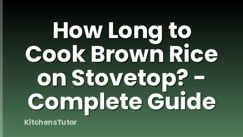 How Long to Cook Brown Rice on Stovetop? - Complete Guide