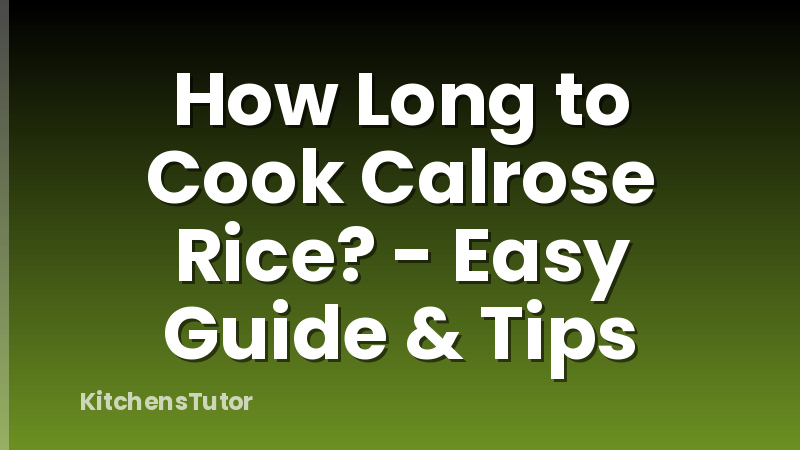 How Long to Cook Calrose Rice? - Easy Guide & Tips