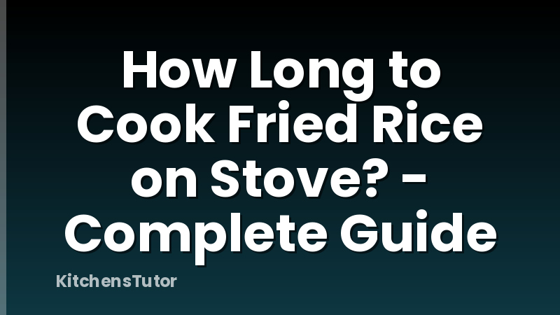 How Long to Cook Fried Rice on Stove? - Complete Guide