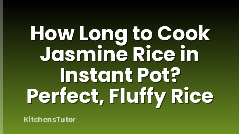 How Long to Cook Jasmine Rice in Instant Pot? Perfect, Fluffy Rice