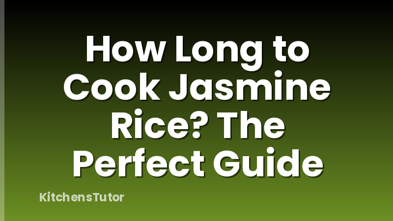 How Long to Cook Jasmine Rice? The Perfect Guide