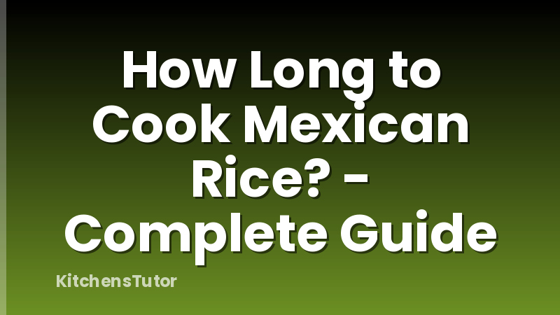 How Long to Cook Mexican Rice? - Complete Guide