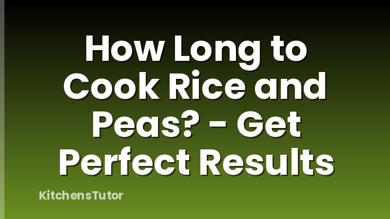 How Long to Cook Rice and Peas? - Get Perfect Results