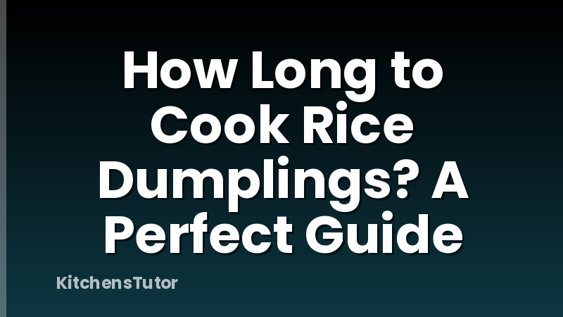 How Long to Cook Rice Dumplings? A Perfect Guide