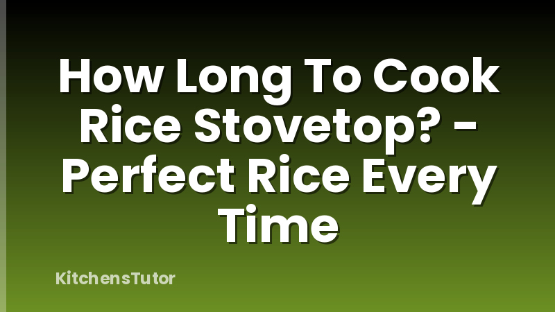 How Long To Cook Rice Stovetop? - Perfect Rice Every Time