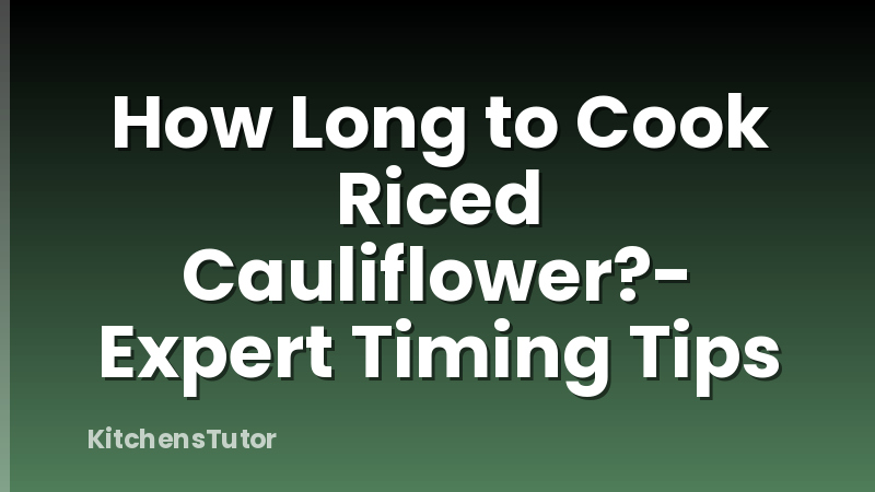 How Long to Cook Riced Cauliflower?- Expert Timing Tips