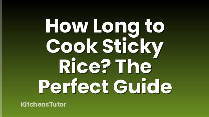 How Long to Cook Sticky Rice? The Perfect Guide