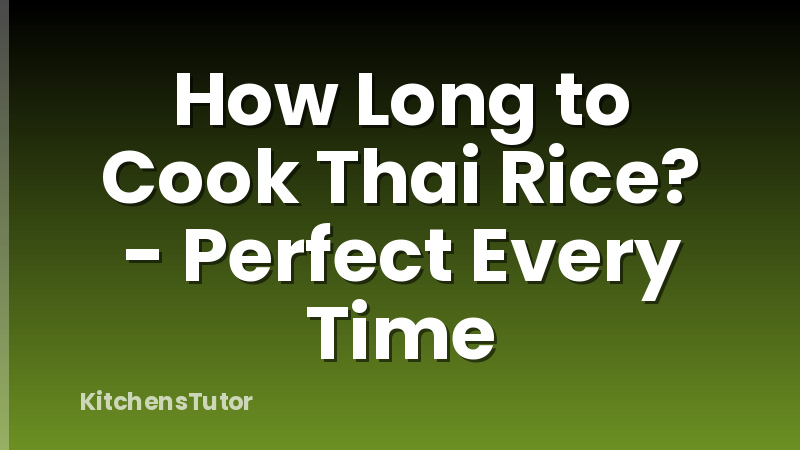 How Long to Cook Thai Rice? - Perfect Every Time
