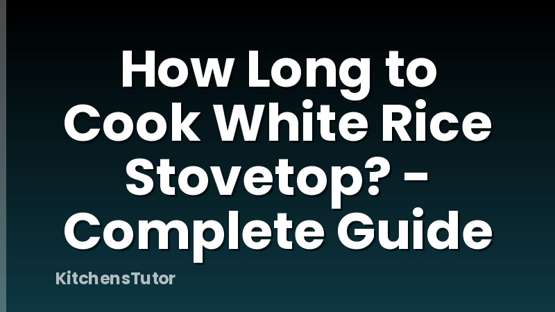 How Long to Cook White Rice Stovetop? - Complete Guide