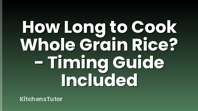 How Long to Cook Whole Grain Rice? - Timing Guide Included