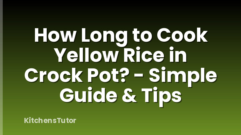 How Long to Cook Yellow Rice in Crock Pot? - Simple Guide & Tips