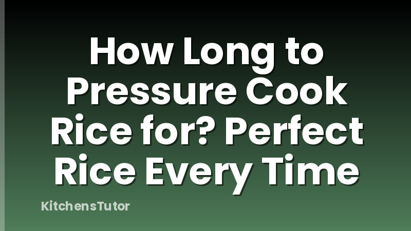 How Long to Pressure Cook Rice for? Perfect Rice Every Time