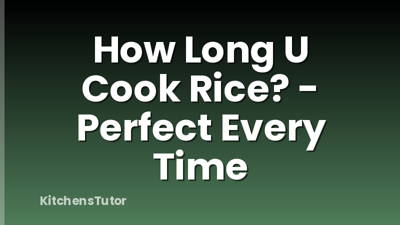 How Long U Cook Rice? - Perfect Every Time