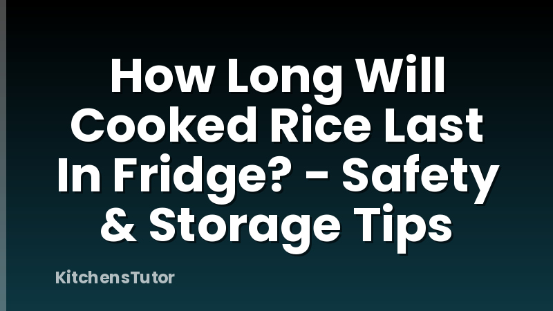 How Long Will Cooked Rice Last In Fridge? - Safety & Storage Tips