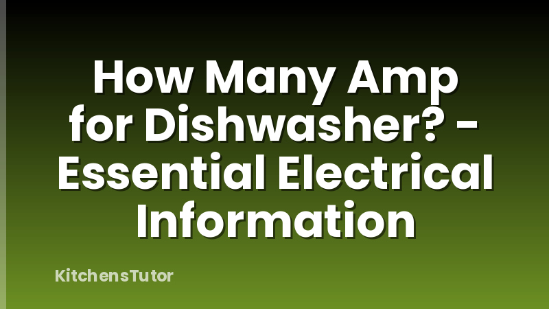 How Many Amp for Dishwasher? - Essential Electrical Information