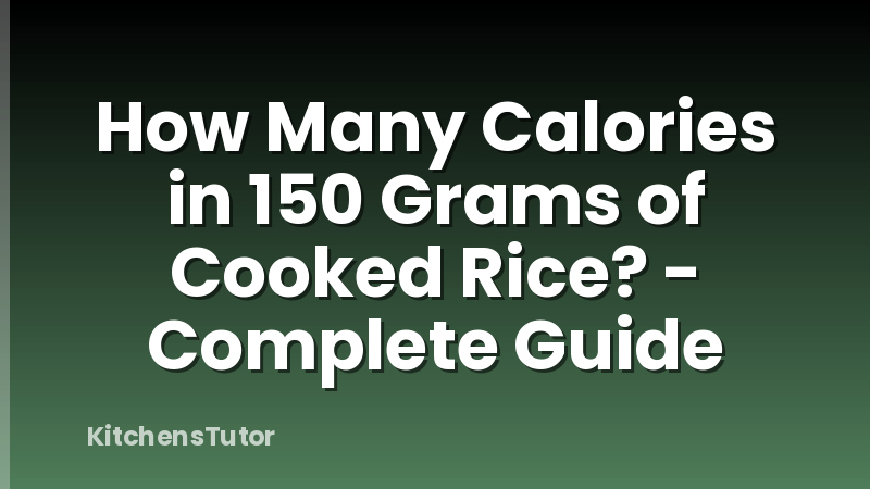 How Many Calories in 150 Grams of Cooked Rice? - Complete Guide