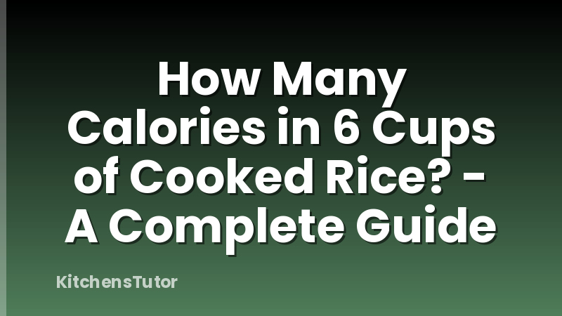 How Many Calories in 6 Cups of Cooked Rice? - A Complete Guide
