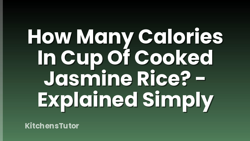 How Many Calories In Cup Of Cooked Jasmine Rice? - Explained Simply