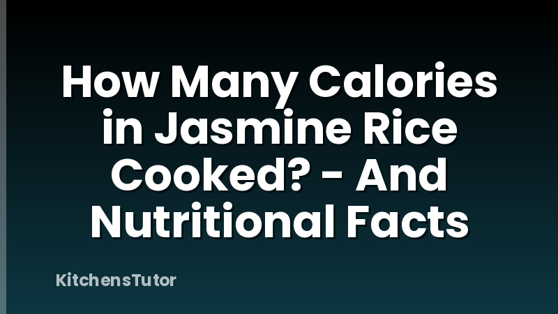 How Many Calories in Jasmine Rice Cooked? - And Nutritional Facts
