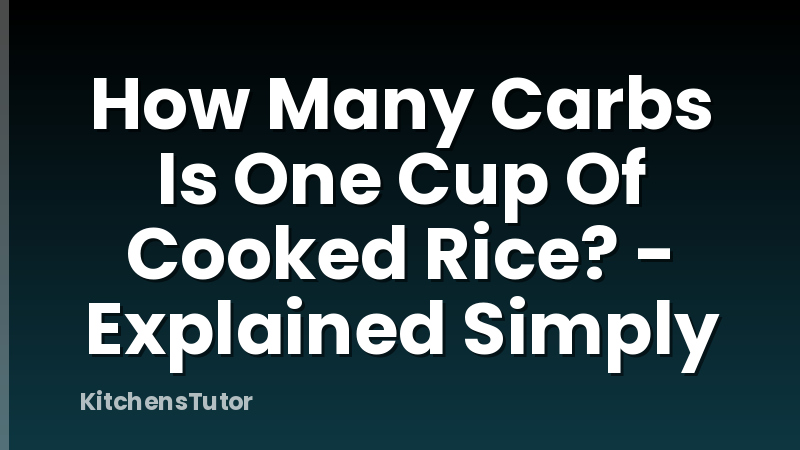 How Many Carbs Is One Cup Of Cooked Rice? - Explained Simply