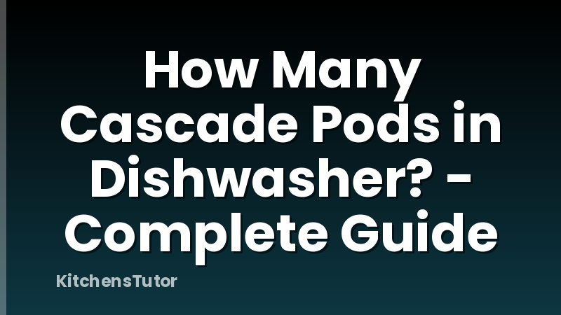 How Many Cascade Pods in Dishwasher? - Complete Guide