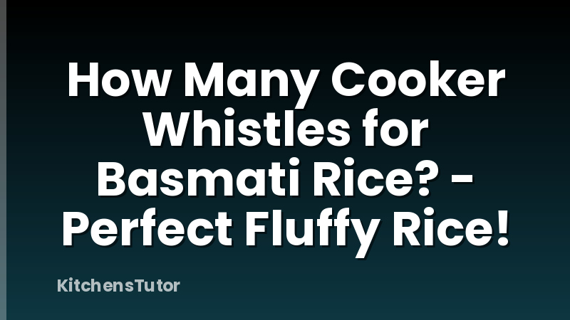 How Many Cooker Whistles for Basmati Rice? - Perfect Fluffy Rice!