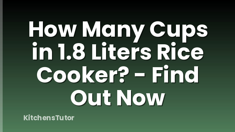 How Many Cups in 1.8 Liters Rice Cooker? - Find Out Now